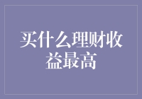 选择最佳理财产品：理财收益最高策略剖析