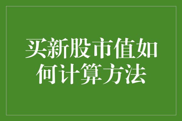 买新股市值如何计算方法