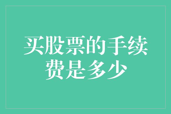 买股票的手续费是多少