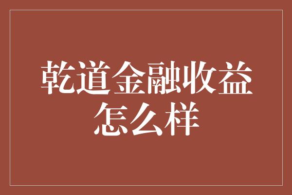 乾道金融收益怎么样