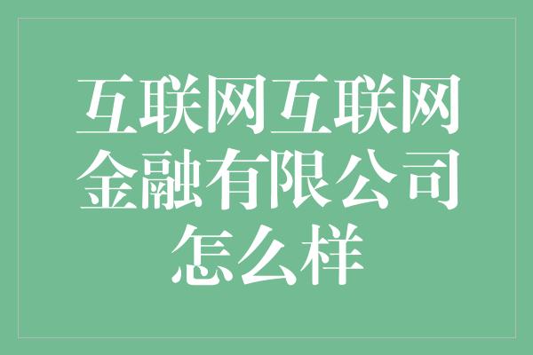 互联网互联网金融有限公司怎么样