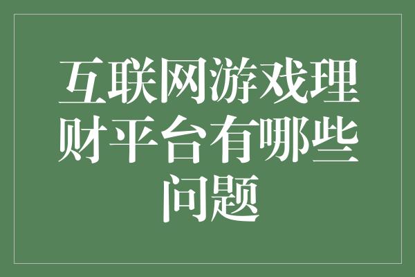 互联网游戏理财平台有哪些问题