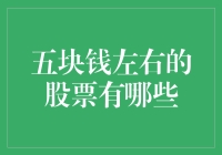 寻找价值洼地：五块左右的好股票在哪里？