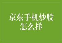 京东手机炒股：是你的股市救星还是股市弃儿？