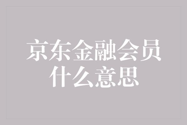 京东金融会员什么意思