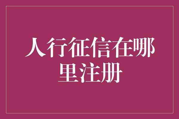 人行征信在哪里注册