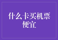 什么卡买机票便宜：深度解读信用卡与航空公司的合作策略