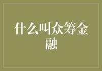 什么是众筹金融？它如何改变我们的投资方式？