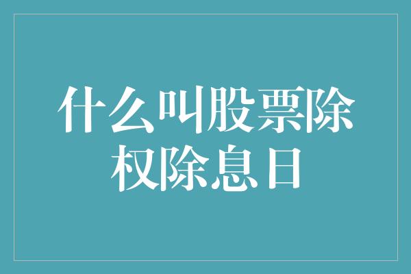 什么叫股票除权除息日