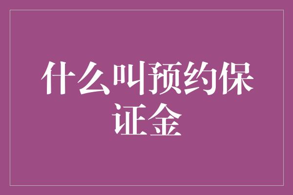 什么叫预约保证金