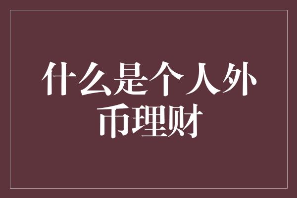 什么是个人外币理财