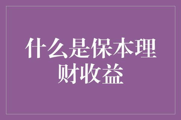 什么是保本理财收益