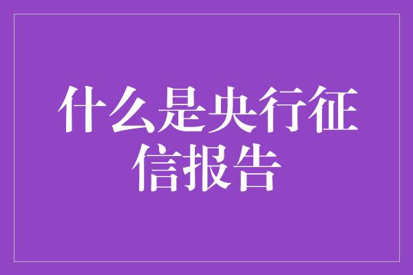 什么是央行征信报告