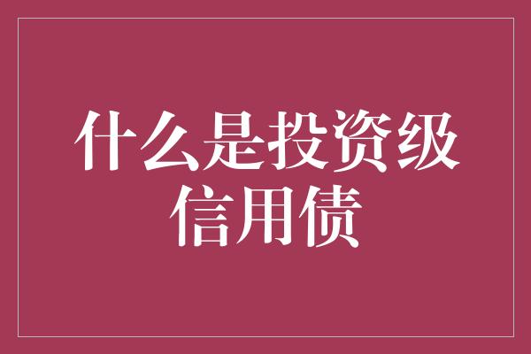 什么是投资级信用债