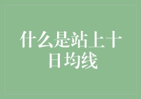 理解股票投资中的站上十日均线：长期价值投资的导航灯