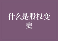 什么是股权变更：揭开企业资本结构的神秘面纱