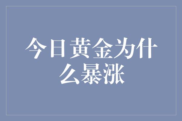 今日黄金为什么暴涨