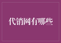 代销网到底有哪些？一招教你快速找到心仪平台！