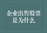 企业出售股票：拓宽资金渠道，增强企业实力