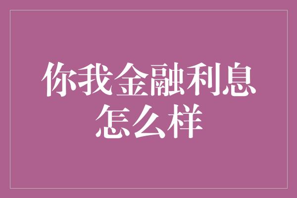 你我金融利息怎么样