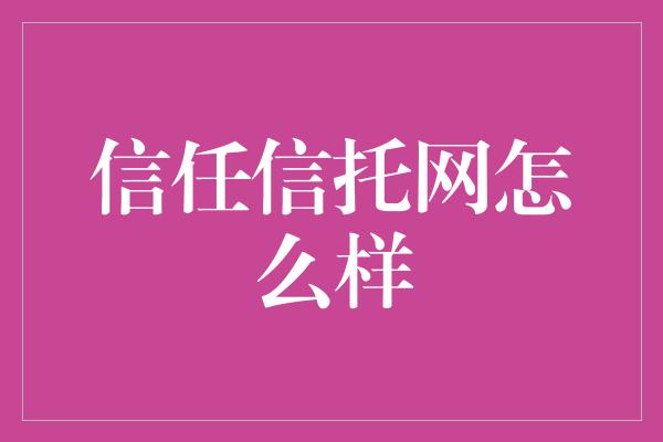 信任信托网怎么样