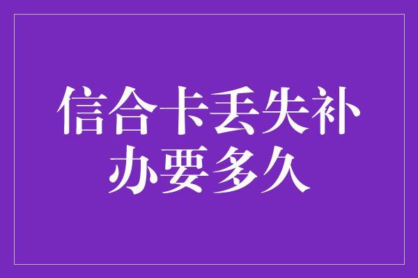 信合卡丢失补办要多久