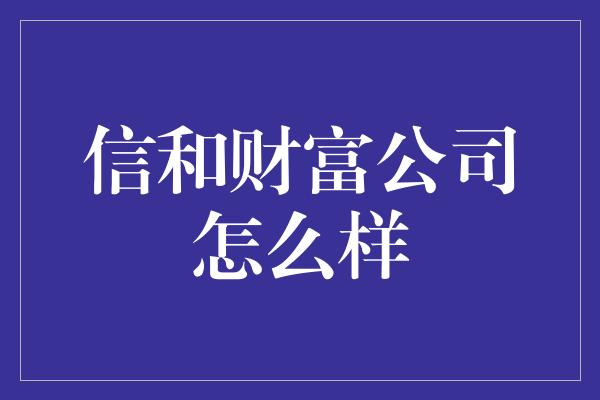 信和财富公司怎么样