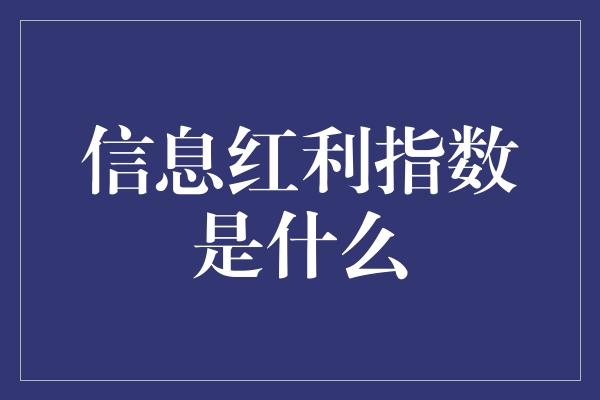 信息红利指数是什么