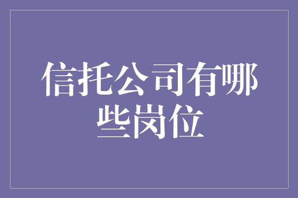 信托公司有哪些岗位