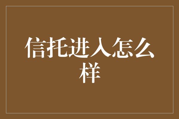 信托进入怎么样