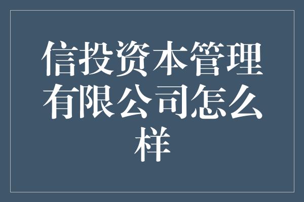 信投资本管理有限公司怎么样