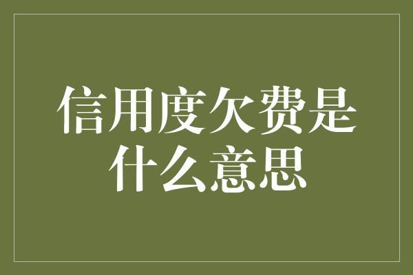 信用度欠费是什么意思