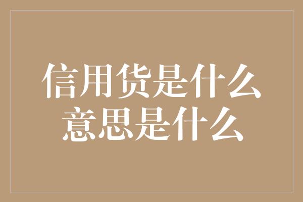 信用货是什么意思是什么