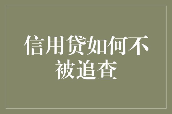 信用贷如何不被追查