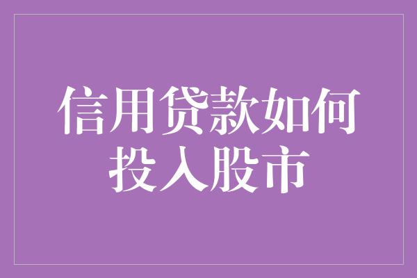 信用贷款如何投入股市