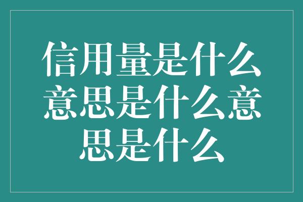 信用量是什么意思是什么意思是什么