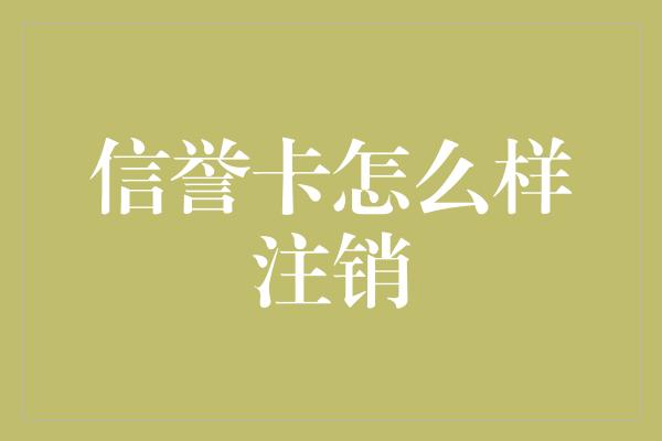 信誉卡怎么样注销