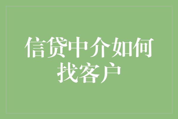 信贷中介如何找客户