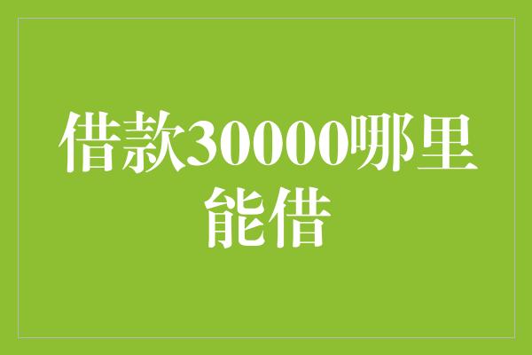 借款30000哪里能借