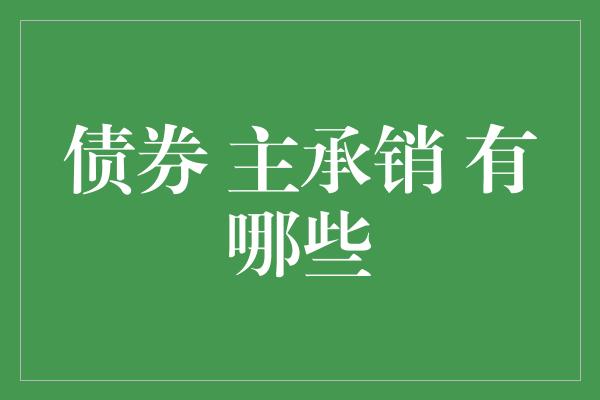 债券 主承销 有哪些