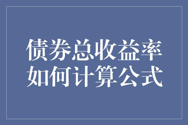 债券总收益率如何计算公式