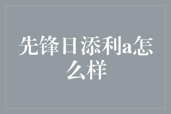 先锋日添利a怎么样