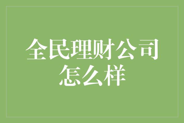 全民理财公司怎么样