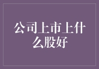 投资者视角：公司上市选择何种股票更佳？