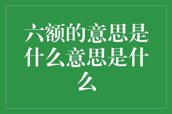 六额的意思是什么意思是什么