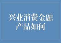 兴业消费金融产品如何赋能消费者：深度解析与实践分享