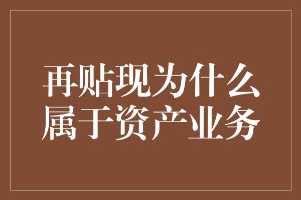 再贴现为什么属于资产业务