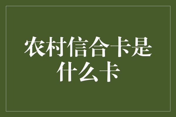 农村信合卡是什么卡