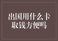 出国用什么卡取钱方便吗？信用卡、借记卡、预付卡，全面对比分析