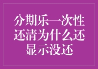 分期乐一次性还清为什么还显示没还：那些年我们误解的还款方式